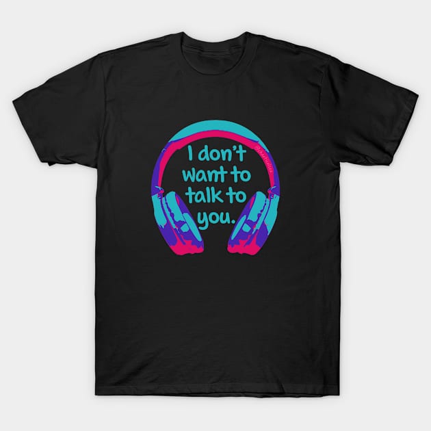 Headphones - Don't Want To Talk T-Shirt by chaoticalsea